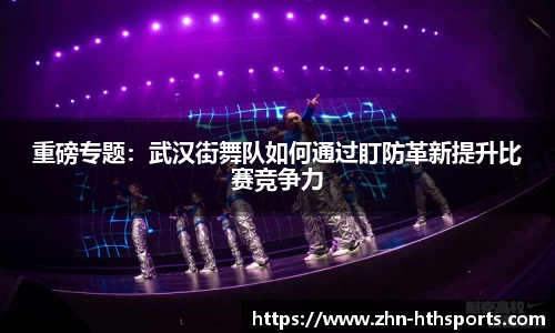 重磅专题:武汉街舞队如何通过盯防革新提升比赛竞争力